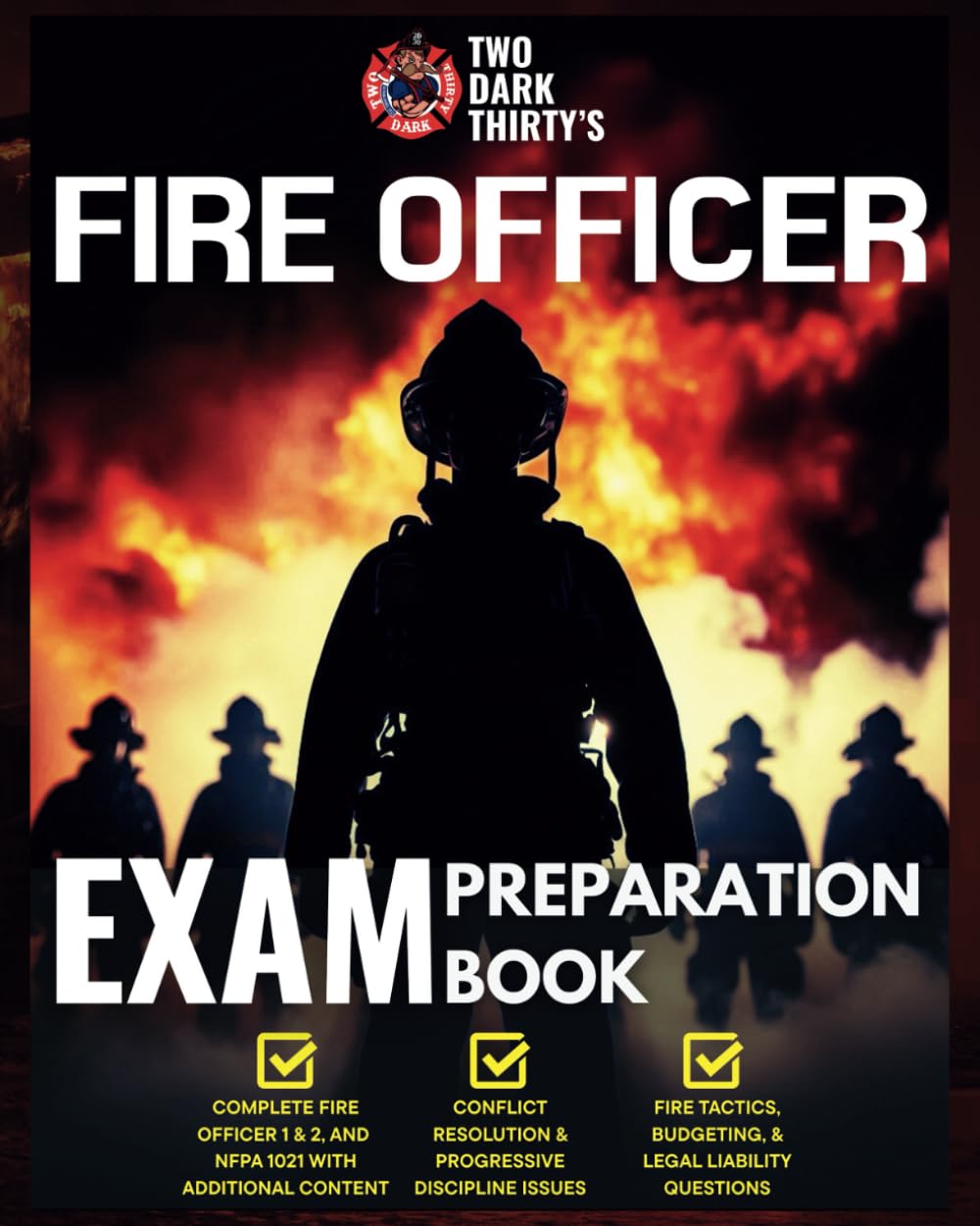 Two Dark Thirty’s Complete Fire Officer Exam Preparation Book: The Ultimate Study Guide to Master Your Fire Officer I & II Exams Study Guides