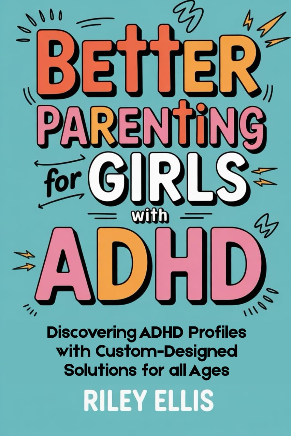 Better Parenting for Girls with ADHD: Discovering ADHD Profiles with Custom-Designed Solutions for All Ages (Real Life with ADHD) Inspiring women