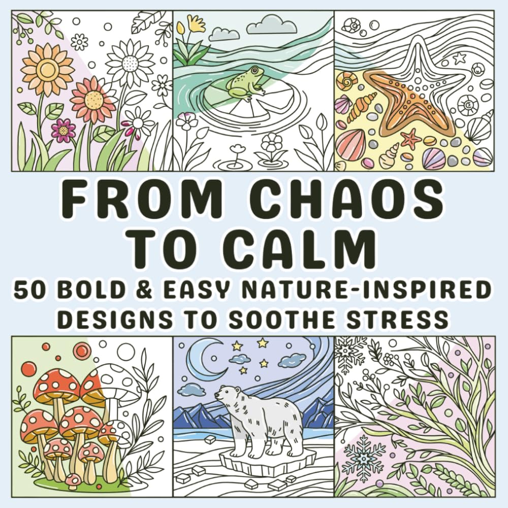 From Chaos to Calm: Soothe Stress Coloring Book with 50 Bold and Easy Nature Inspired Designs Arts & Music