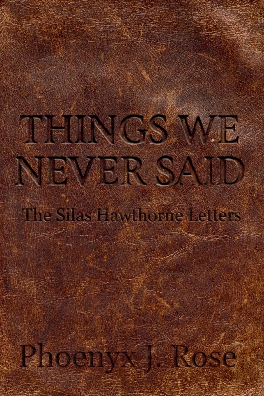 Things We Never Said - The Silas Hawthorne Letters Essays & Short Stories