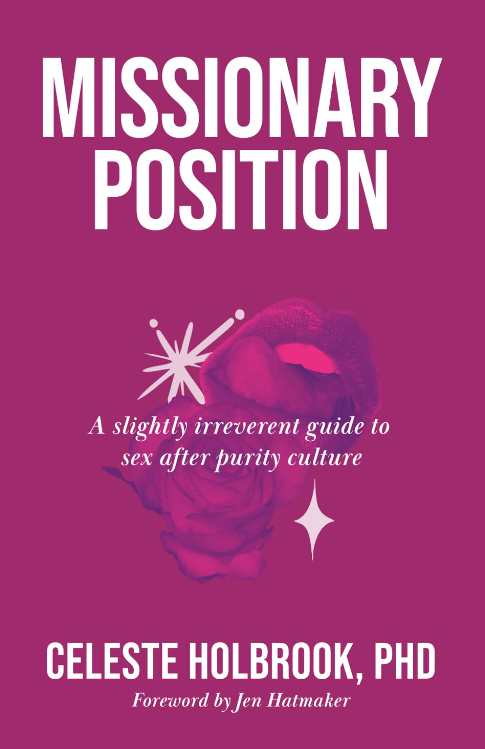 Missionary Position: A Slightly Irreverent Guide to Sex after Purity Culture Partnership & Love