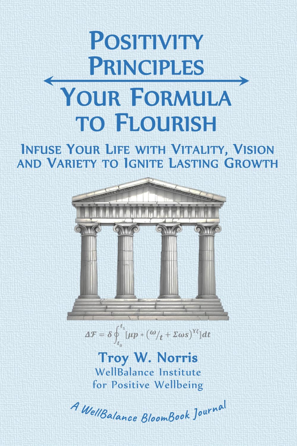 Positivity Principles: Your Formula to Flourish: Infuse Your Life with Vitality, Vision and Variety to Ignite Lasting Growth Lifestyle