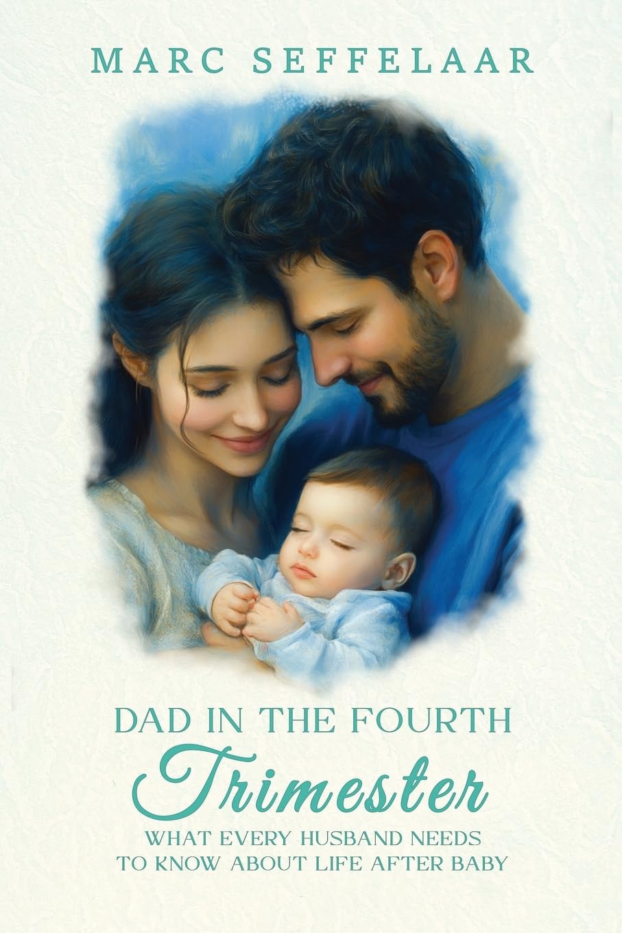 Dads in the Fourth Trimester What Every Husband Needs to Know About Life After Baby Parents & Children