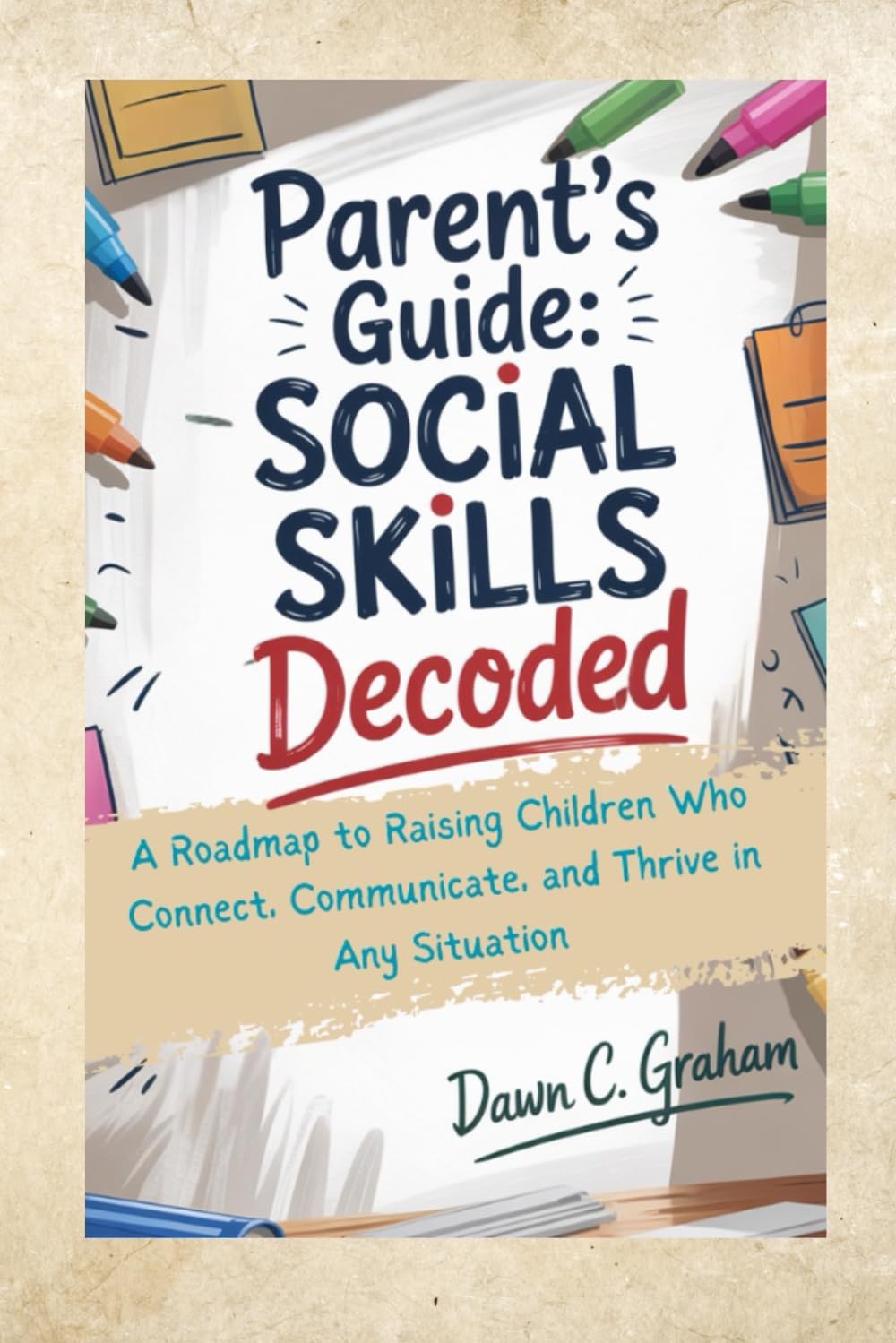 Parent's Guide: Social Skills Decoded: A Roadmap to Raising Children Who Connect, Communicate, and Thrive in Any Situation Parents & Children
