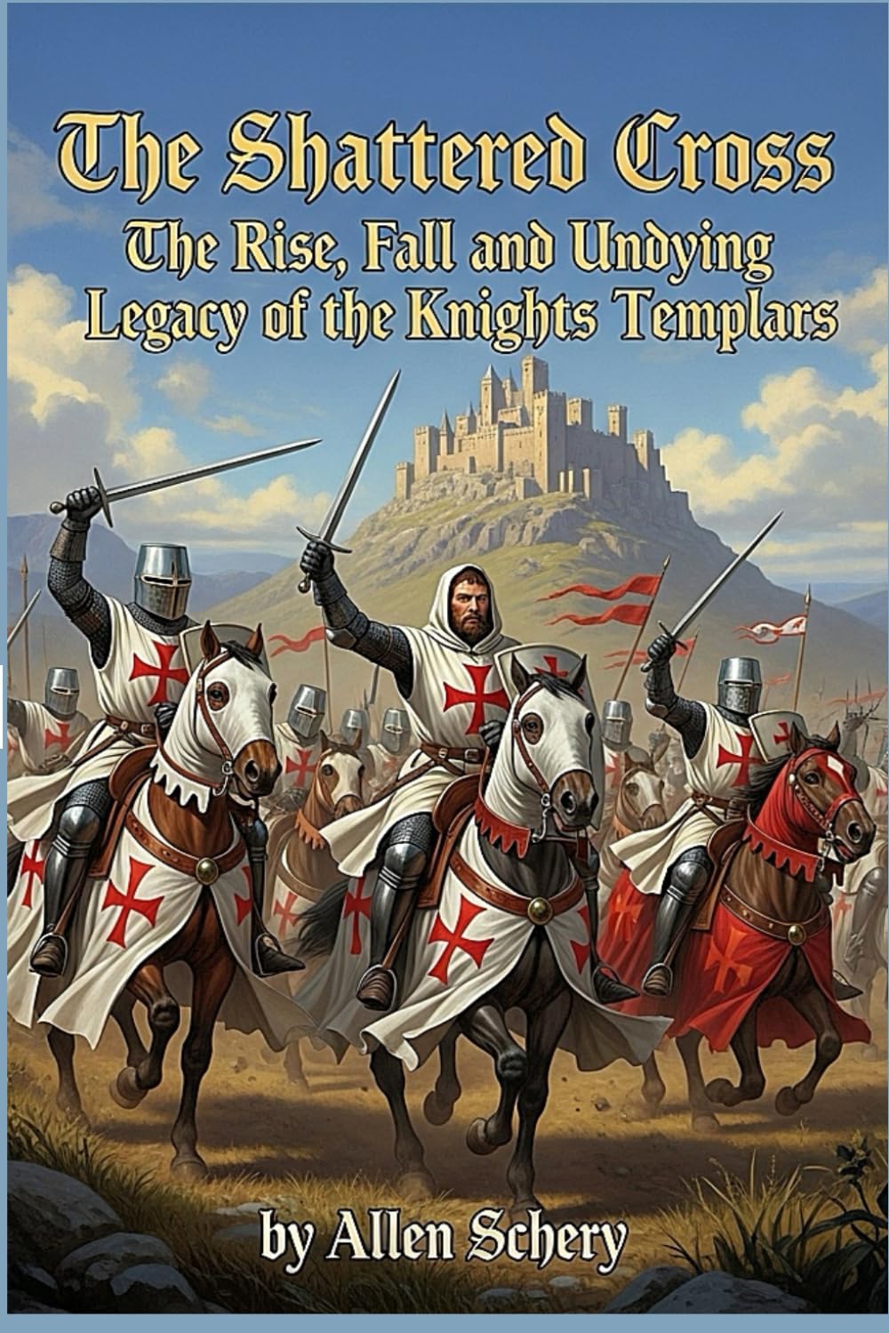 The Shattered Cross the Rise, Fall and Undying Legacy of the Knights Templars Politics & History