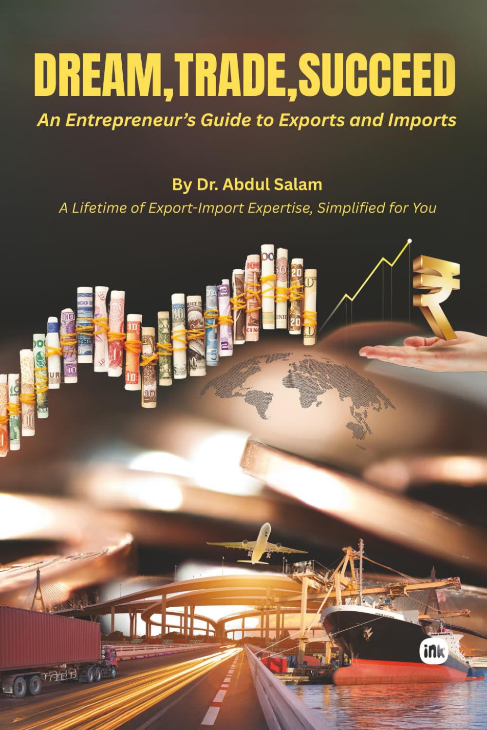 DREAM , TRADE , SUCCEED: An Entrepreneur’s Guide to Exports and Imports Business, Finance & Career