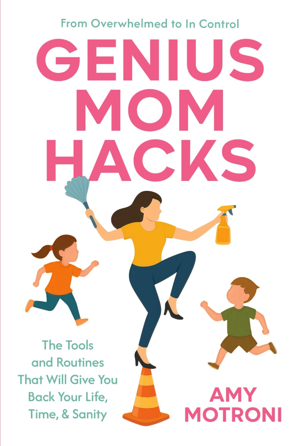 Genius Mom Hacks: The Tools and Routines That Will Give You Back Your Life, Time, & Sanity Business, Finance & Career