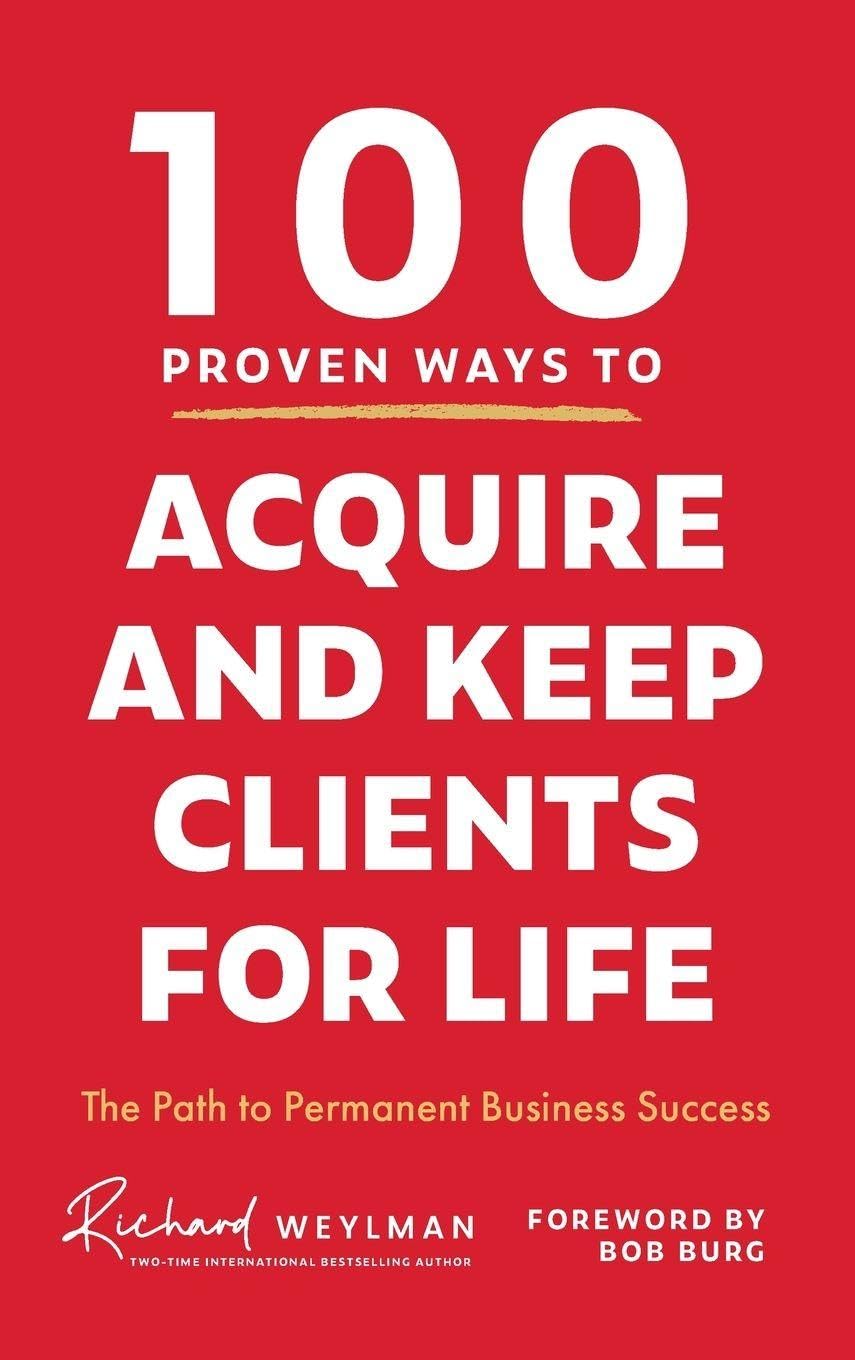 100 PROVEN WAYS TO ACQUIRE AND KEEP CLIENTS FOR LIFE Business, Finance & Career