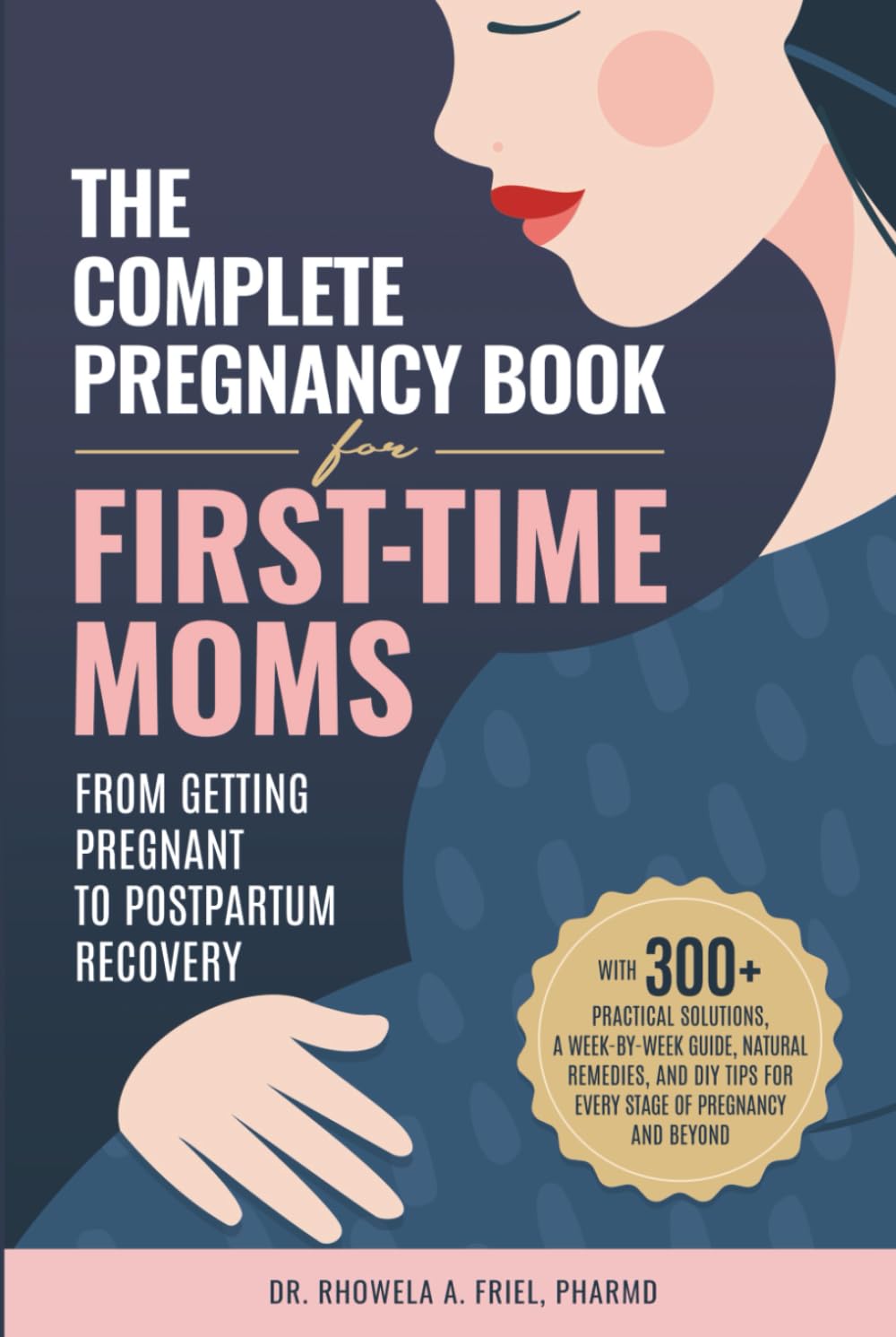 The Complete Pregnancy Book for First-Time Moms: From Getting Pregnant To Postpartum Recovery: With 300+ Practical Solutions, A Week-by-Week Guide, ... Of Pregnancy And Beyond (The Mama Series) Parents & Children