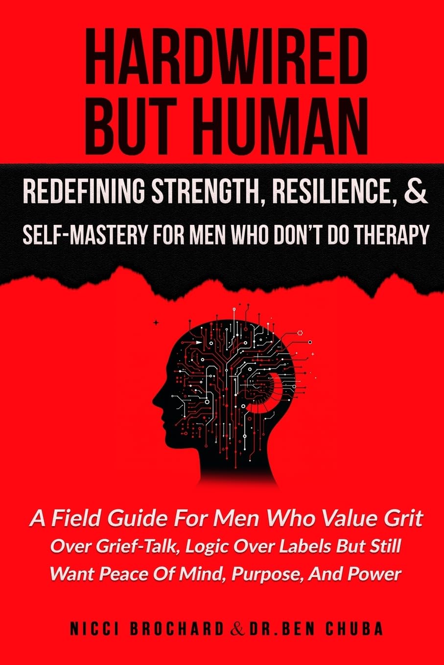 Hardwired but Human, Redefining Strength, Resilience, and Self-Mastery for Men Who Don't Do Therapy Health, Nutrition & Fitness