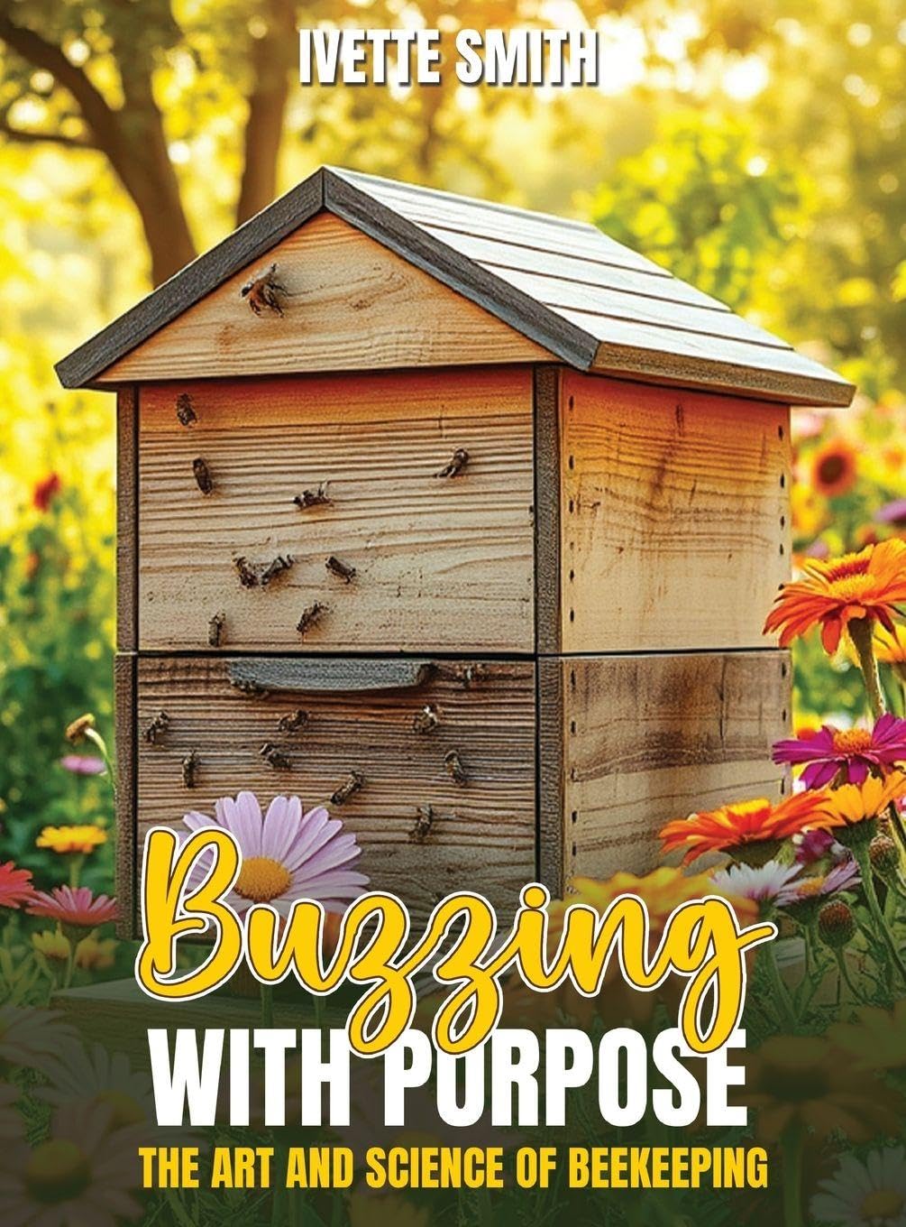 BUZZING WITH PURPOSE THE ART AND SCIENCE OF BEEKEEPING Leisure, Home & Garden