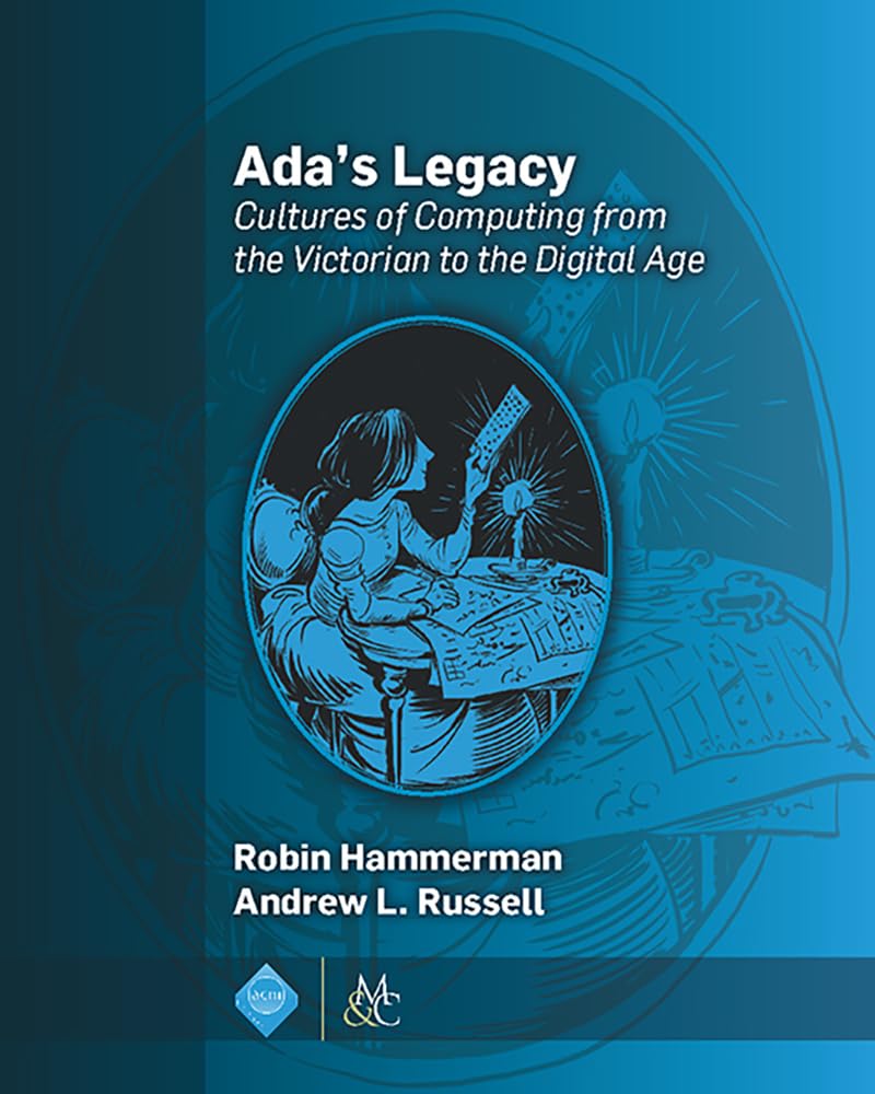 Ada's Legacy: Cultures of Computing from the Victorian to the Digital Age (Acm Books) Social Sciences