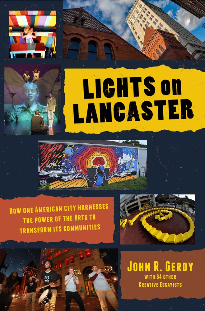 Lights on Lancaster: How One American City Harnesses the Power of the Arts to Transform Its Communities Memories