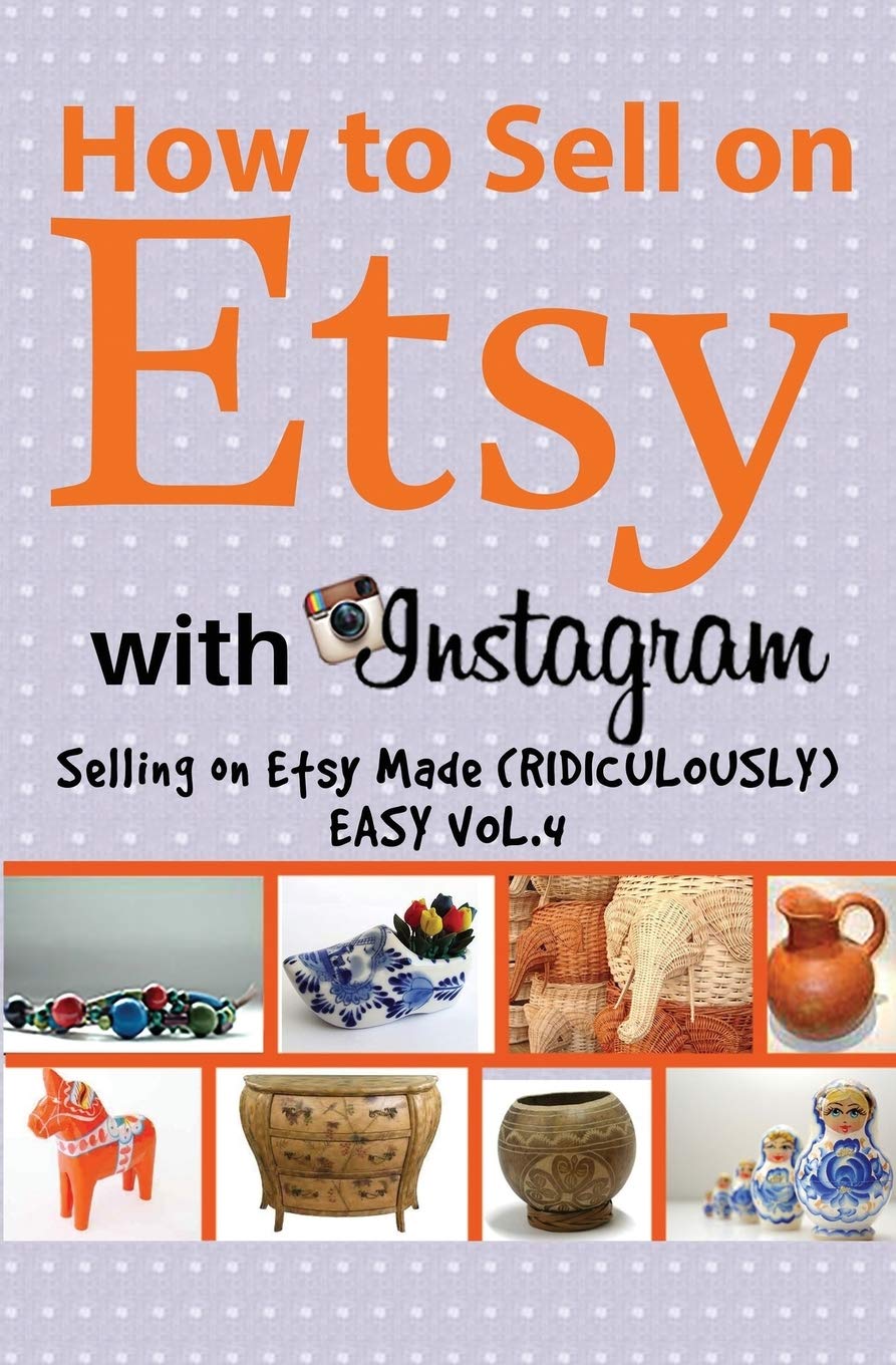 How to Sell on Etsy With Instagram: Selling on Etsy Made Ridiculously Easy Vol.4 Hobbies & Crafts