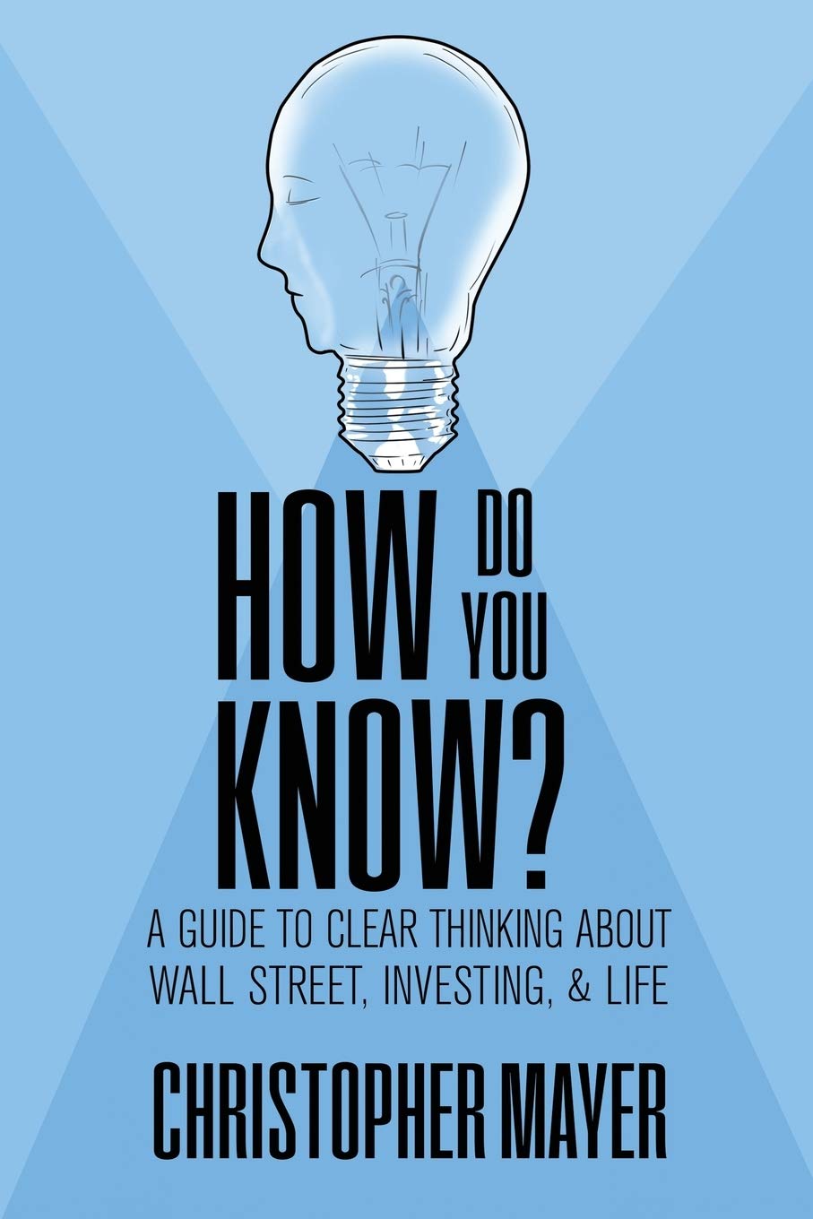 How Do You Know? A Guide to Clear Thinking About Wall Street, Investing, and Life Business, Finance & Career