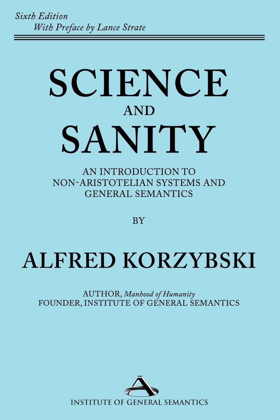 Science and Sanity: An Introduction to Non-Aristotelian Systems and General Semantics Sixth Edition Philosophy