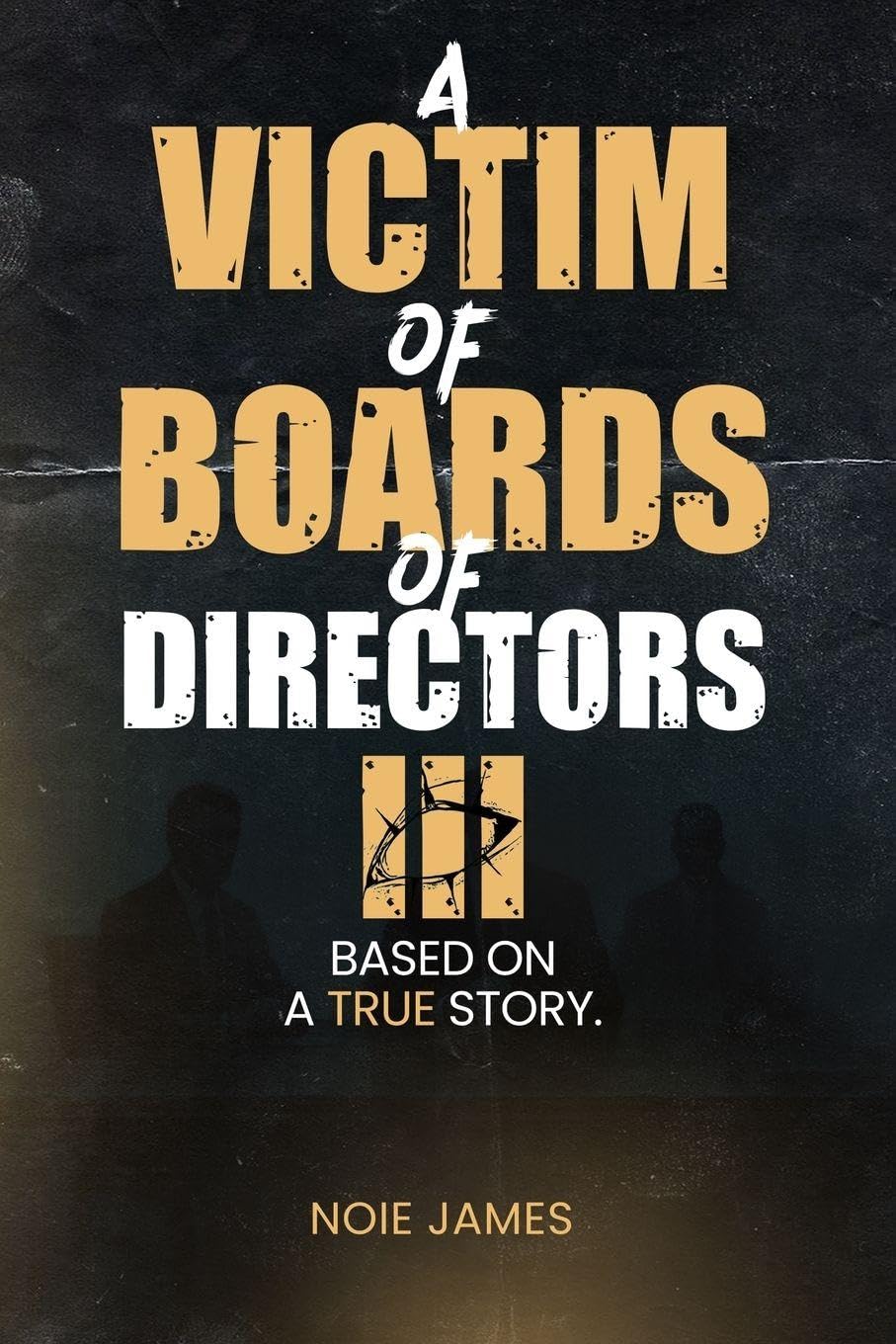 A VICTIM OF BOARDS OF DIRECTORS III Based On A True Story Memories