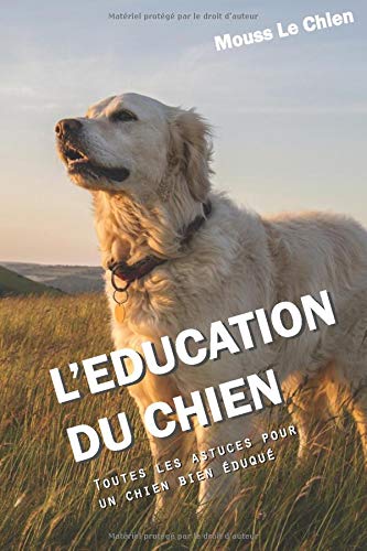 L'EDUCATION DU CHIEN: Toutes les astuces pour un chien bien éduqué book