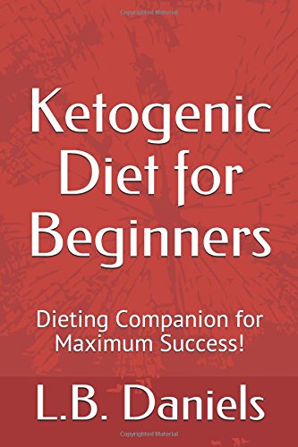 Ketogenic Diet for Beginners: Dieting Companion for Maximum Success! Health, Nutrition & Fitness