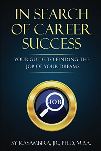 IN SEARCH OF CAREER SUCCESS: YOUR GUIDE TO FINDING THE JOB OF YOUR DREAMS Business, Finance & Career