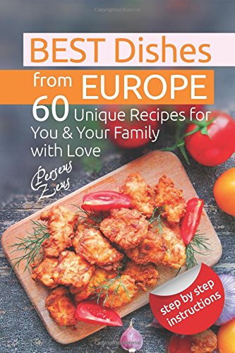 Best Dishes from Europe: 60 Unique Recipes for You & Your Family with Love Cooking & Enjoying