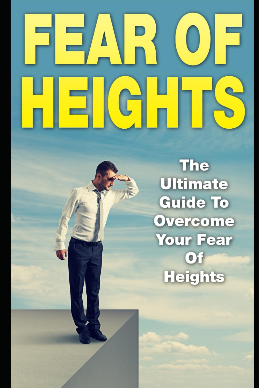 Fear Of Heights: The Ultimate Guide To Overcome Your Fear Of Heights Health, Nutrition & Fitness