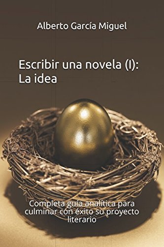 Escribir una novela (I): La idea: Completa guía analítica para culminar con éxito su proyecto literario Media & Communication