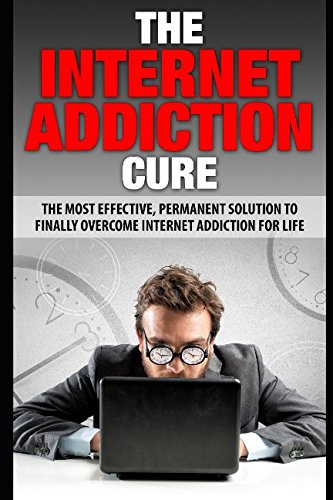 The Internet Addiction Cure: The Most Effective, Permanent Solution To Finally Overcome Internet Addiction For Life Computer Science