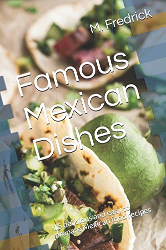 Famous Mexican Dishes: 15 delicious and easy to prepare Mexican food recipes Cooking & Enjoying