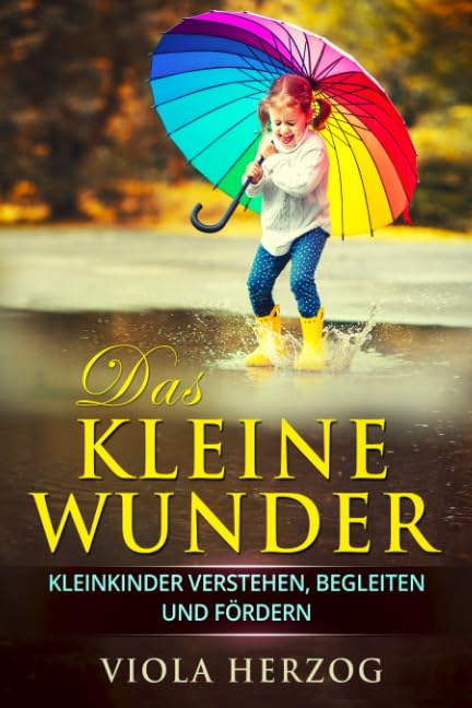 Das kleine Wunder: Kleinkinder verstehen, begleiten und fördern Self-help