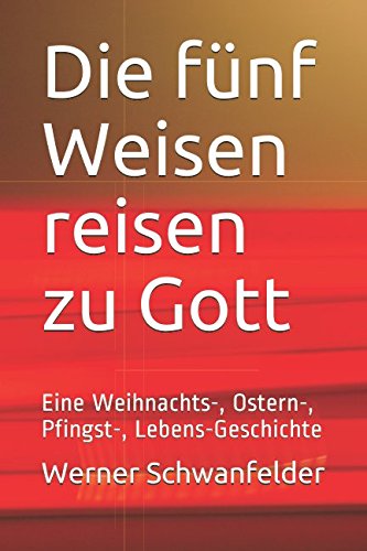 Die fünf Weisen reisen zu Gott: Eine Weihnachts-, Ostern-, Pfingst-, Lebens-Geschichte Fantasy & Sci-Fi