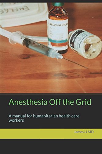 Anesthesia Off the Grid: A manual for humanitarian health care workers Medicine