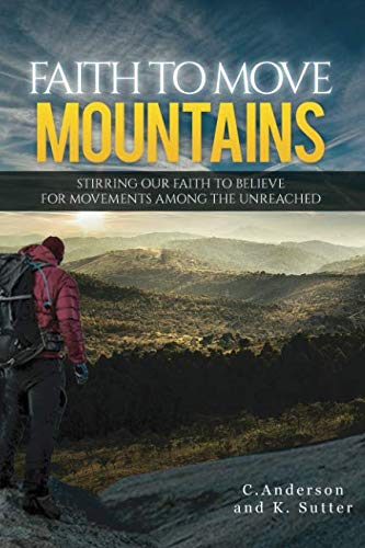 Faith to Move Mountains: Stirring Our Faith to Believe for Movements among the Unreached Religion & Esotericism
