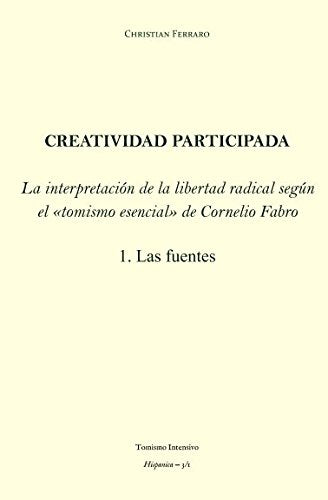 Creatividad participada: La interpretación de la libertad radical según el "tomismo esencial" de Cornelio Fabro – 1. Las fuentes (Hispanica, Band 3) Philosophy