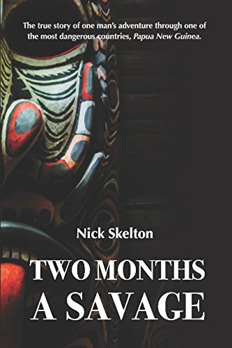 Two Months a Savage: A true story of adventure in Papua New Guinea. Travel Guides