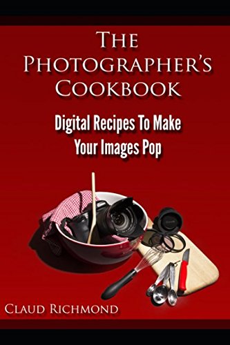 The Photographer’s Cookbook: Digital Recipes To Make Your Images Pop book