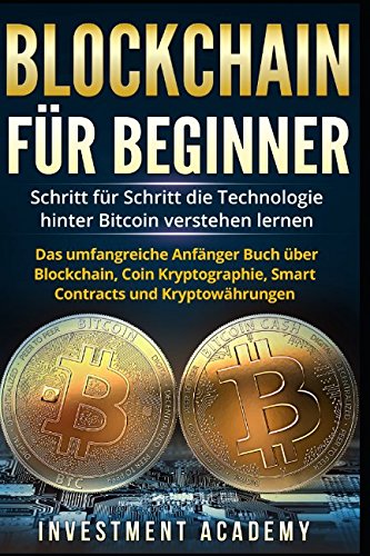 Blockchain für Beginner:: Schritt für Schritt die Technologie hinter Bitcoin verstehen lernen - Das umfangreiche Anfänger Buch über Blockchain, Coin Kryptographie, Smart Contracts und Kryptowährungen Computer Science
