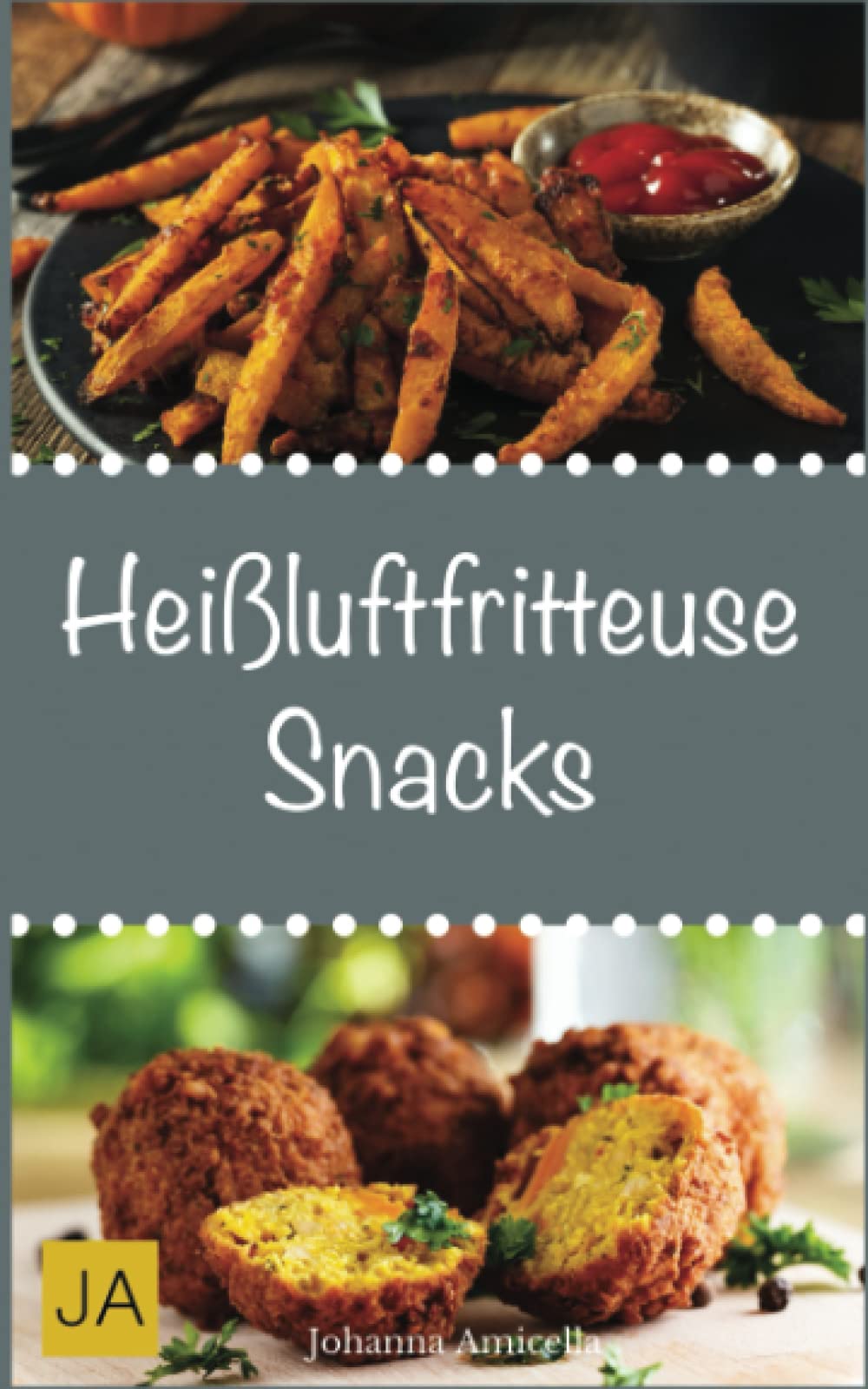 Heißluftfritteuse Snacks: Einfache, schnelle und leckere Gerichte für die Heißluftfritteuse Cooking & Enjoying