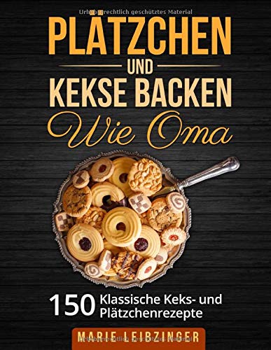 Plätzchen und Kekse backen wie Oma: 150 klassische Plätzchen- und Keksrezepte (Weihnachtsplätzchen und Weihnachtskekse) Medicine
