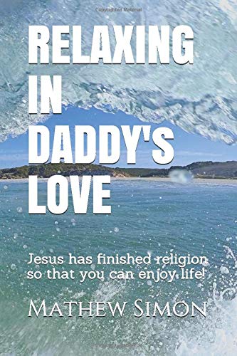 Relaxing in Daddy's love: Jesus has finished religion so that you can enjoy life! Religion & Esotericism