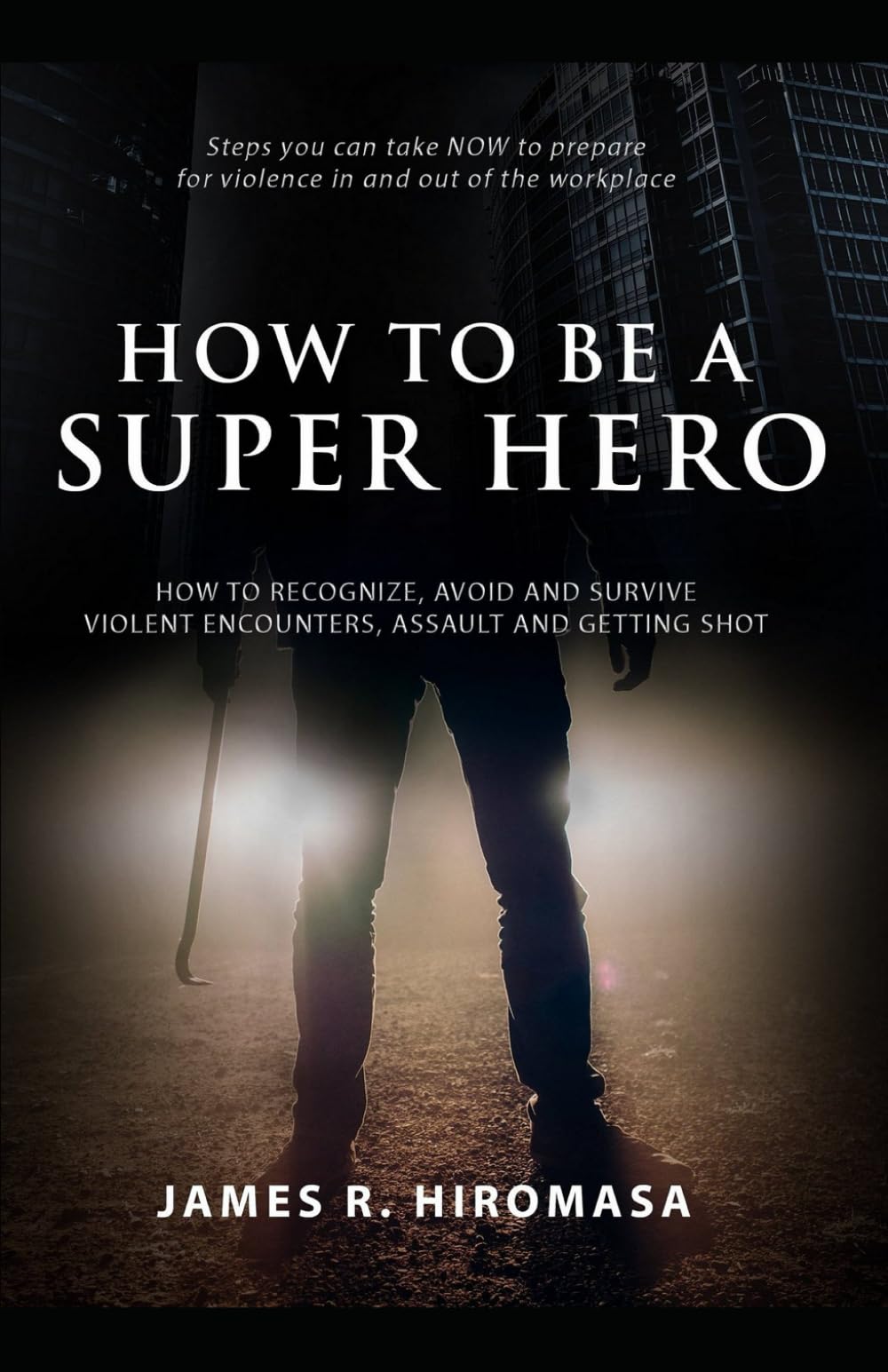 How to be a Super Hero: How to Recognize, Avoid, and Survive Violent Encounters, Assault, and Getting Shot Business, Finance & Career
