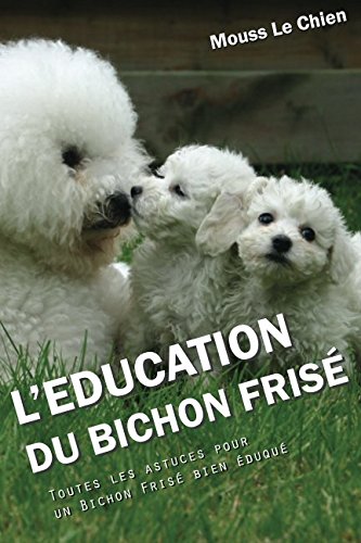 L'EDUCATION DU BICHON FRISE: Toutes les astuces pour un Bichon Frisé bien éduqué book