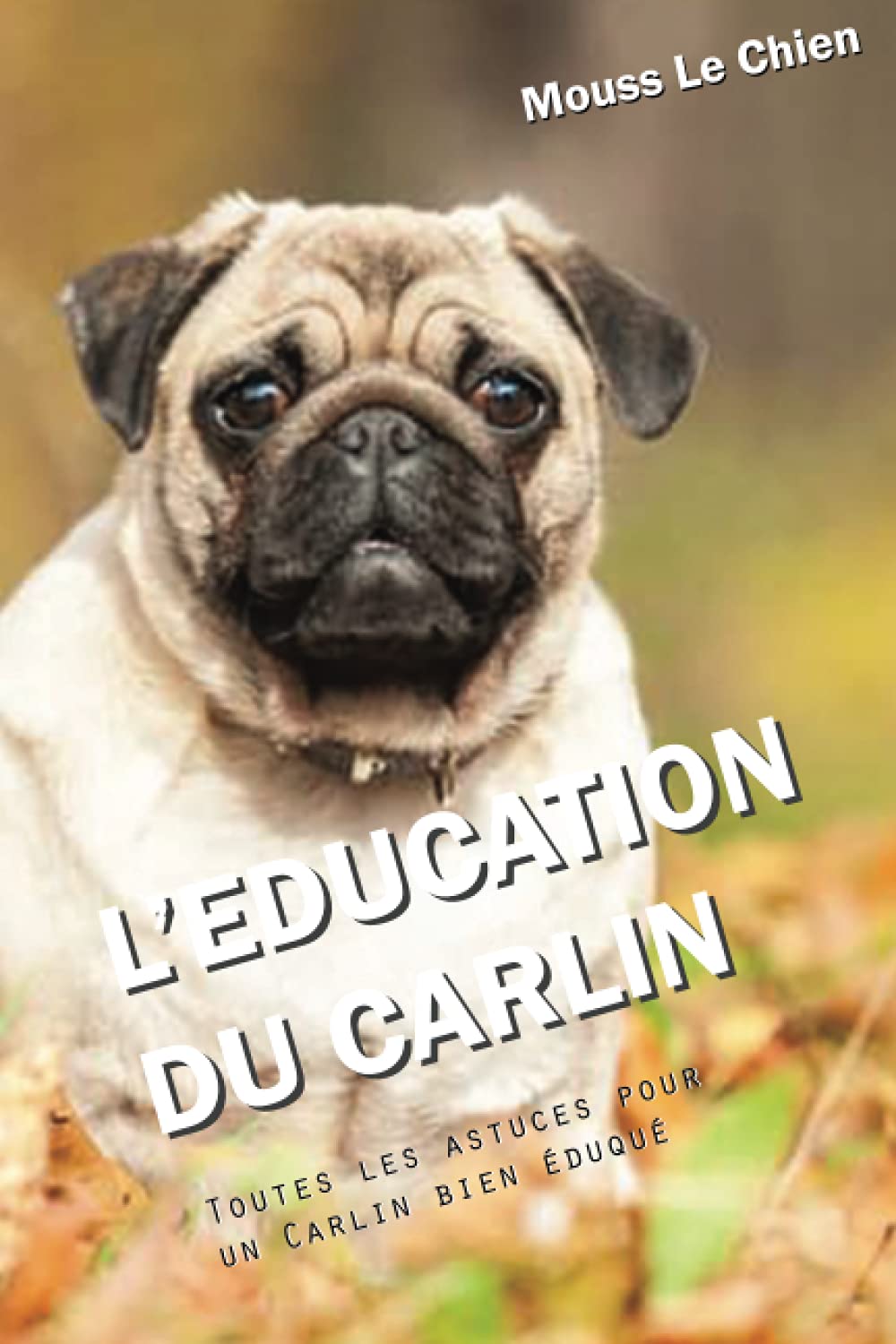 L'EDUCATION DU CARLIN: Toutes les astuces pour un Carlin bien éduqué Pets