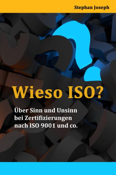 WIESO ISO?: Über Sinn und Unsinn bei Zertifizierungen nach ISO 9001 und co. Business, Finance & Career