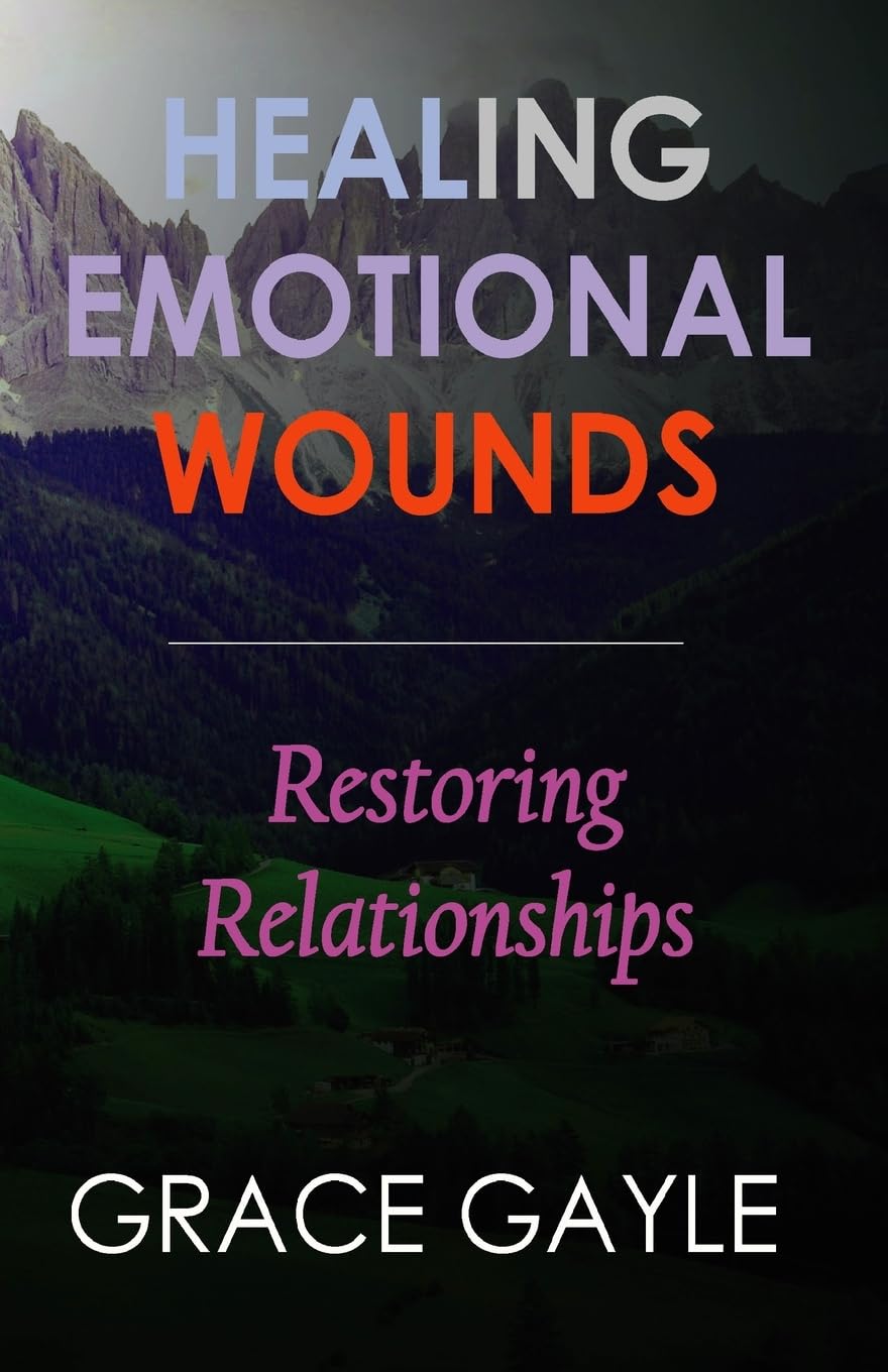 HEALING EMOTIONAL WOUNDS: Restoring Relationships Parents & Children