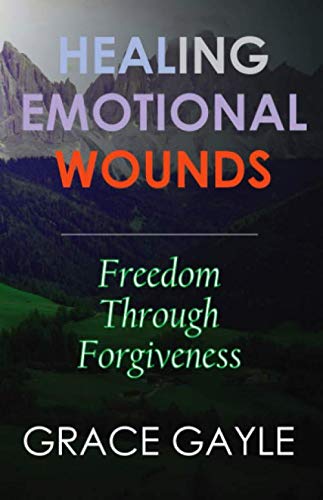 HEALING EMOTIONAL WOUNDS: Freedom Through Forgiveness Partnership & Love