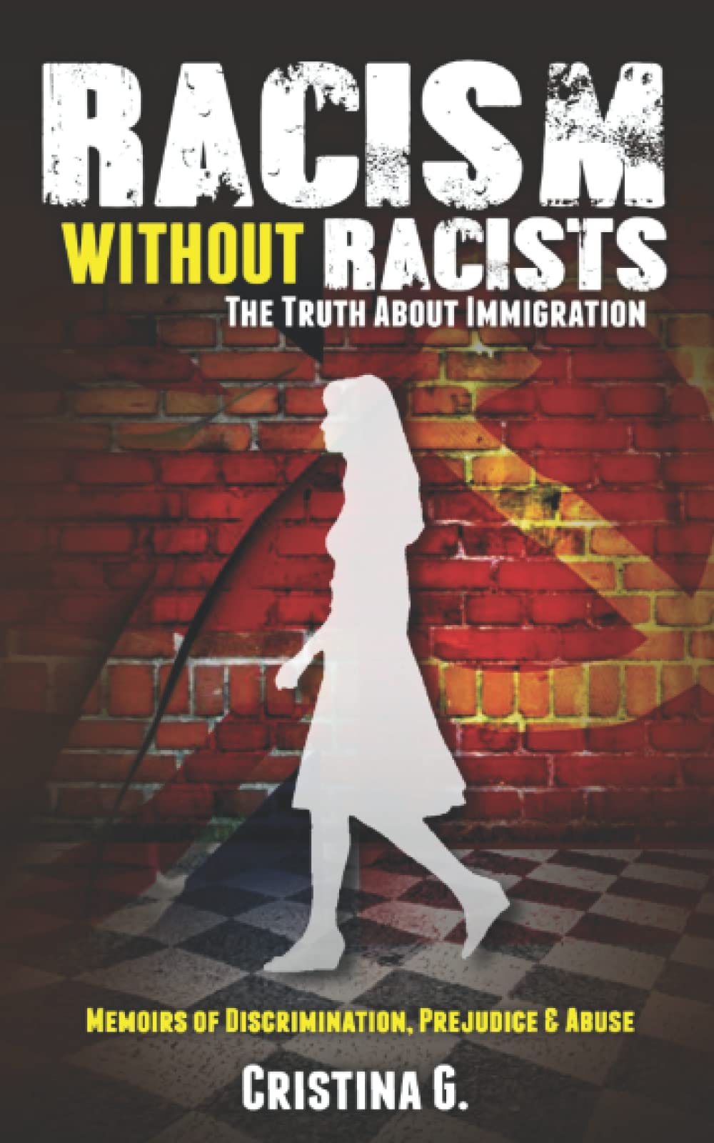 Racism Without Racists: The Truth About Immigration: Memoirs of Discrimination, Prejudice & Abuse Law