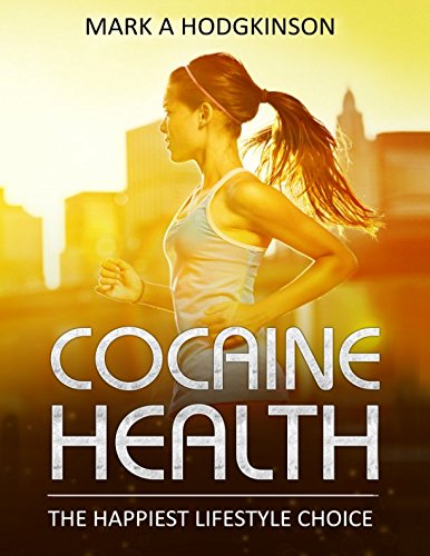 Cocaine Health: The Happiest Lifestyle Choice Health, Nutrition & Fitness