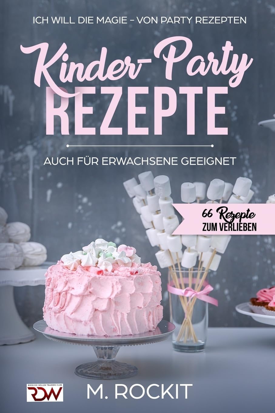 Kinder-Party Rezepte,auch für Erwachsene geeignet ,: Ich Will - Die MAGIE - von Party Rezepten - 66 Rezepte zum verlieben - Leisure, Home & Garden