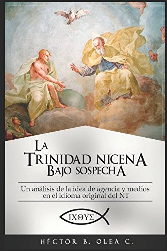 La Trinidad Nicena bajo sospecha: El papel del Hijo en la creación,Un análisis de la idea de agencia y de medios en el idioma original del NT. Religion & Esotericism